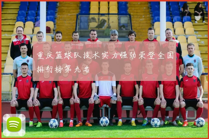 重庆篮球队技术实力强劲荣登全国排行榜第九名