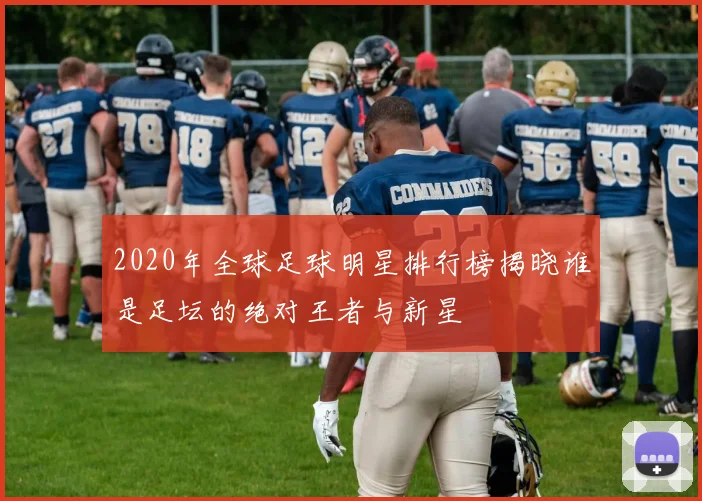 2020年全球足球明星排行榜揭晓谁是足坛的绝对王者与新星