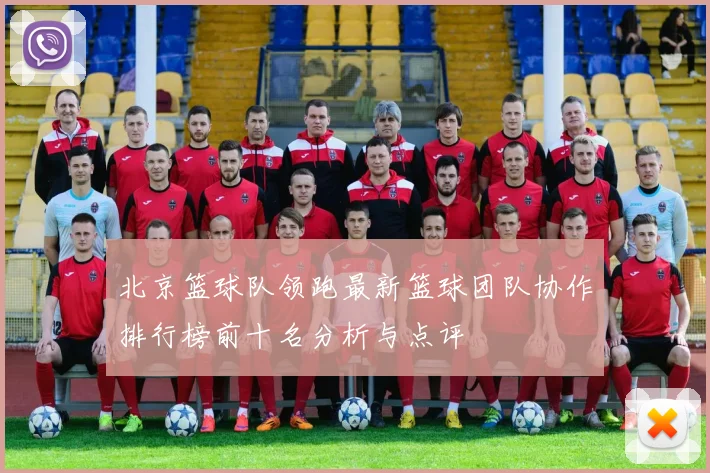 北京篮球队领跑最新篮球团队协作排行榜前十名分析与点评