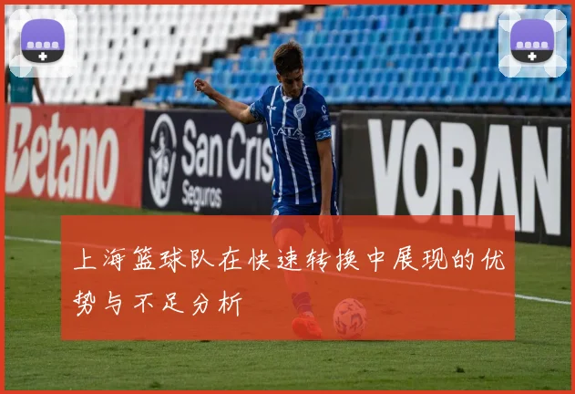 上海篮球队在快速转换中展现的优势与不足分析