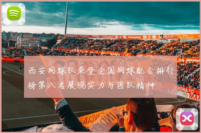 西安网球队荣登全国网球配合排行榜第八名展现实力与团队精神