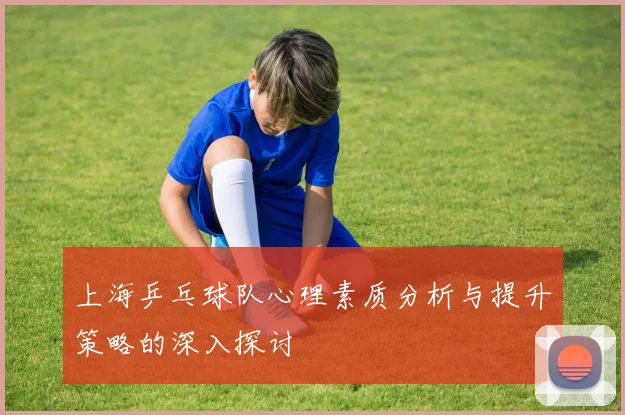 上海乒乓球队心理素质分析与提升策略的深入探讨