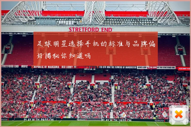 足球明星选择手机的标准与品牌偏好揭秘你知道吗