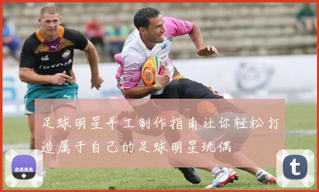 足球明星手工制作指南让你轻松打造属于自己的足球明星玩偶