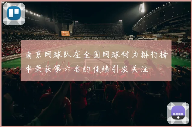 南京网球队在全国网球耐力排行榜中荣获第六名的佳绩引发关注