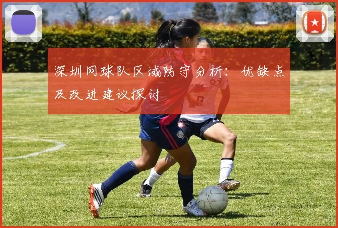 深圳网球队区域防守分析：优缺点及改进建议探讨